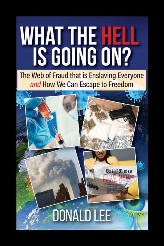 What the Hell Is Going On? - The Web of Fraud That Is Enslaving Everyone and How We Can Escape to Freedom (Ebook)